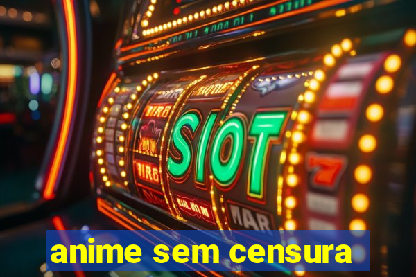 anime sem censura